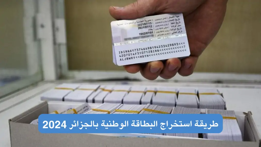 طريقة استخراج البطاقة الوطنية بالجزائر 2024 والشروط والأوراق المطلوبة