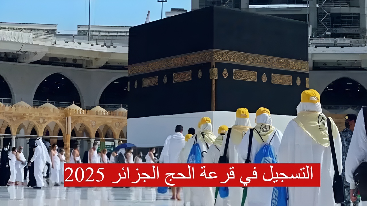رابــط التسجيل في قرعة الحج الجزائر 2025 عبر بوابة الحج الالكترونية bawabetelhadj.dz وأهم الشروط المطلوبة للتسجيل