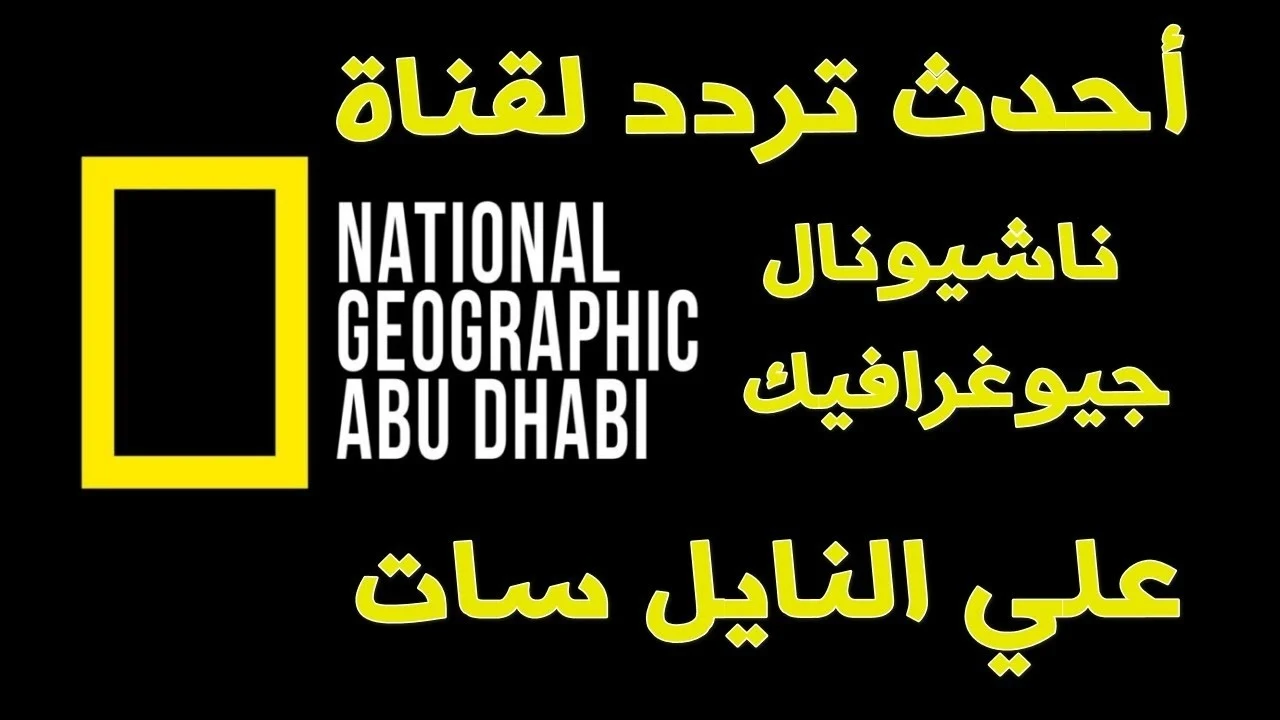تردد قناة ناشونال جيوغرافيك الجديد 2025 على النايل سات عشان تشاهد أفضل الأفلام الوثائقية والطبيعية بجودة عالية