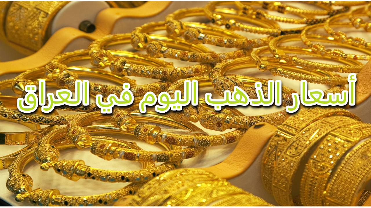 ارتفاع سعر الذهب في العراق.. تعرف على آخر التغيرات في العيارات