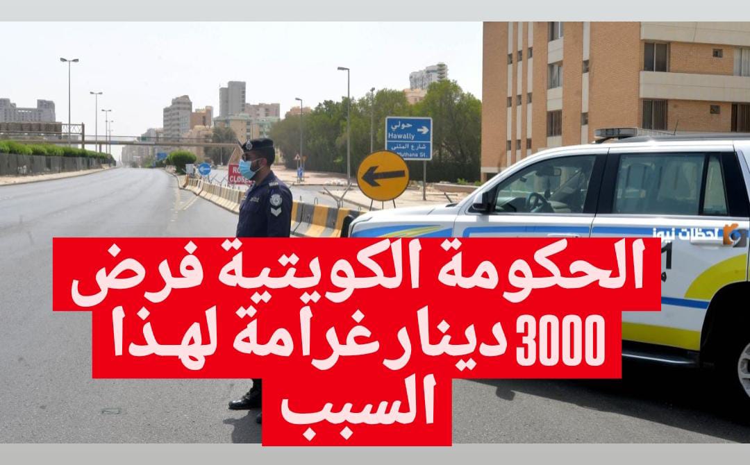 غرامة فورية على السيارات.. لأصحاب السيارات في الكويت الحكومة الكويتية فرض 3000 دينار غرامة لهـذا السبب!