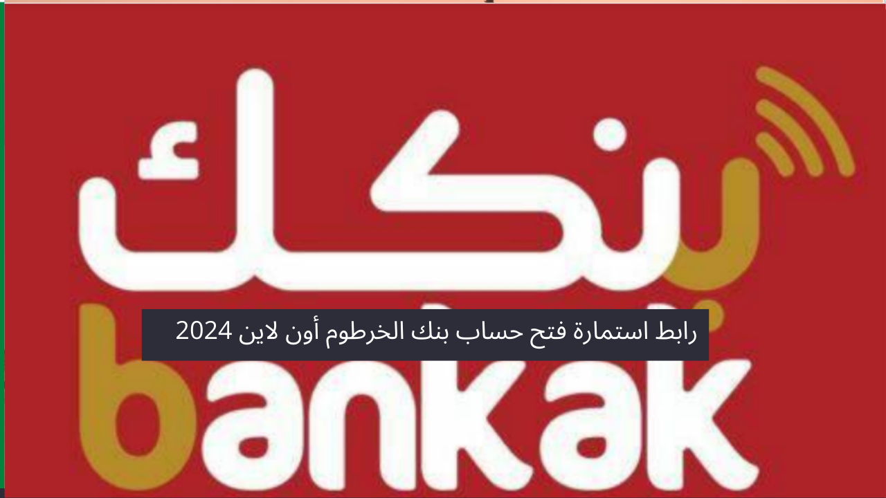 من داخل وخارج السودان.. خطوات فتح حساب في بنك الخرطوم 2025 وأهم الشروط المطلوبة