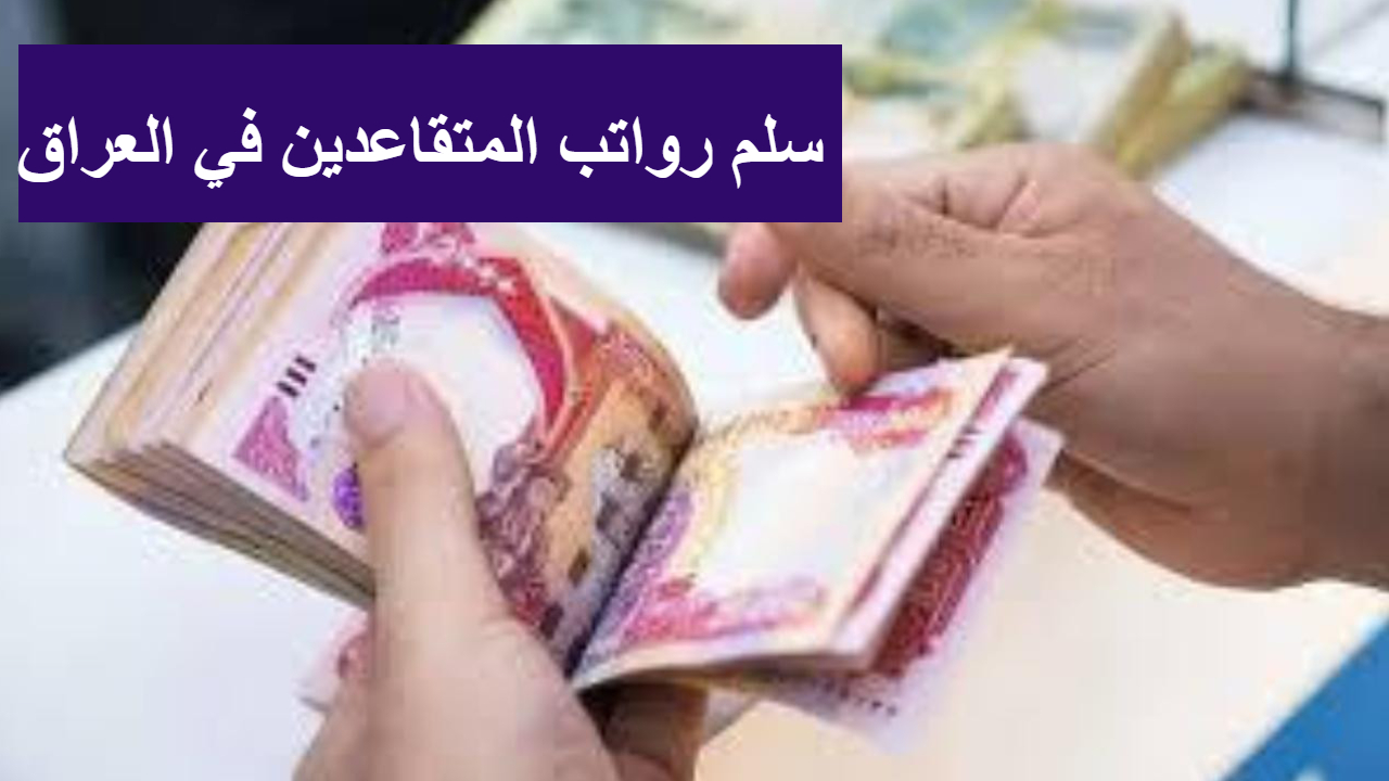 أخر تحديث في سلم رواتب المتقاعدين في العراق وحسم جدل الزيادات لعام 2025