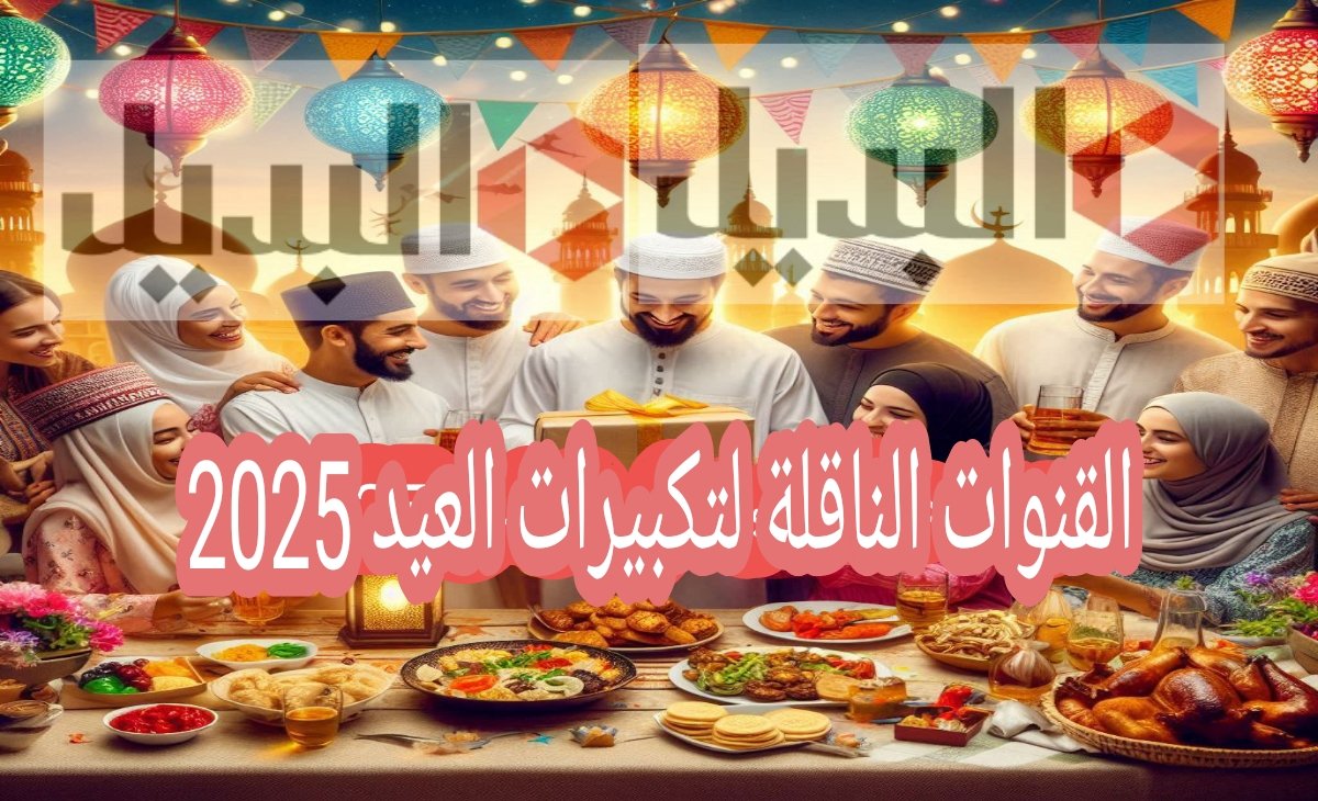 “تكبيرات العيد” تردد القنوات الناقلة لتكبيرات العيد على النايل سات مجاناً 2025