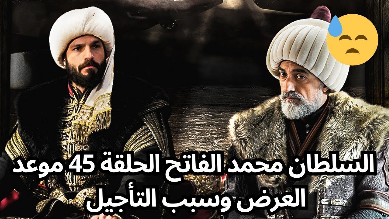 موعد عرض مسلسل محمد الفاتح الحلقة 45 عبر القنوات الناقلة “هنــــــــــــــــا”