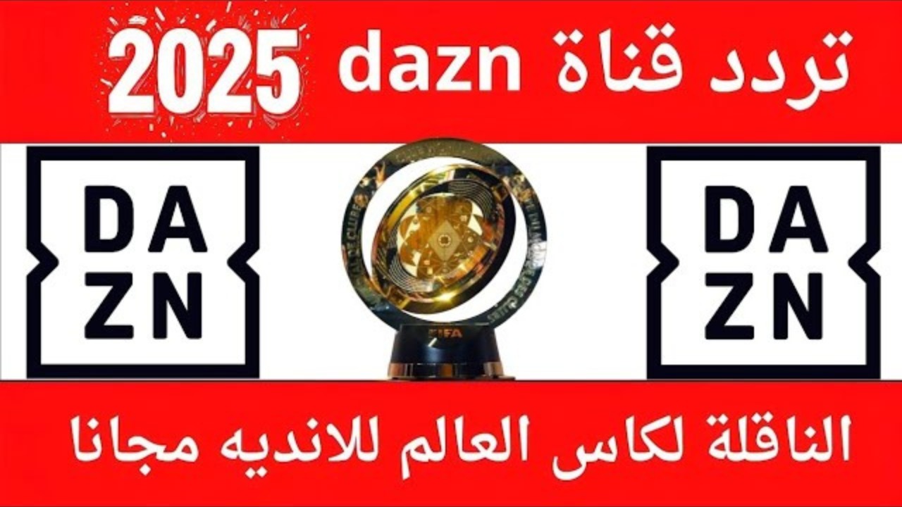 إليكم تردد قناة DAZN لمتابعة كأس العالم للأندية 2025 وطريقة تنزيلها بسهولة على النايل سات