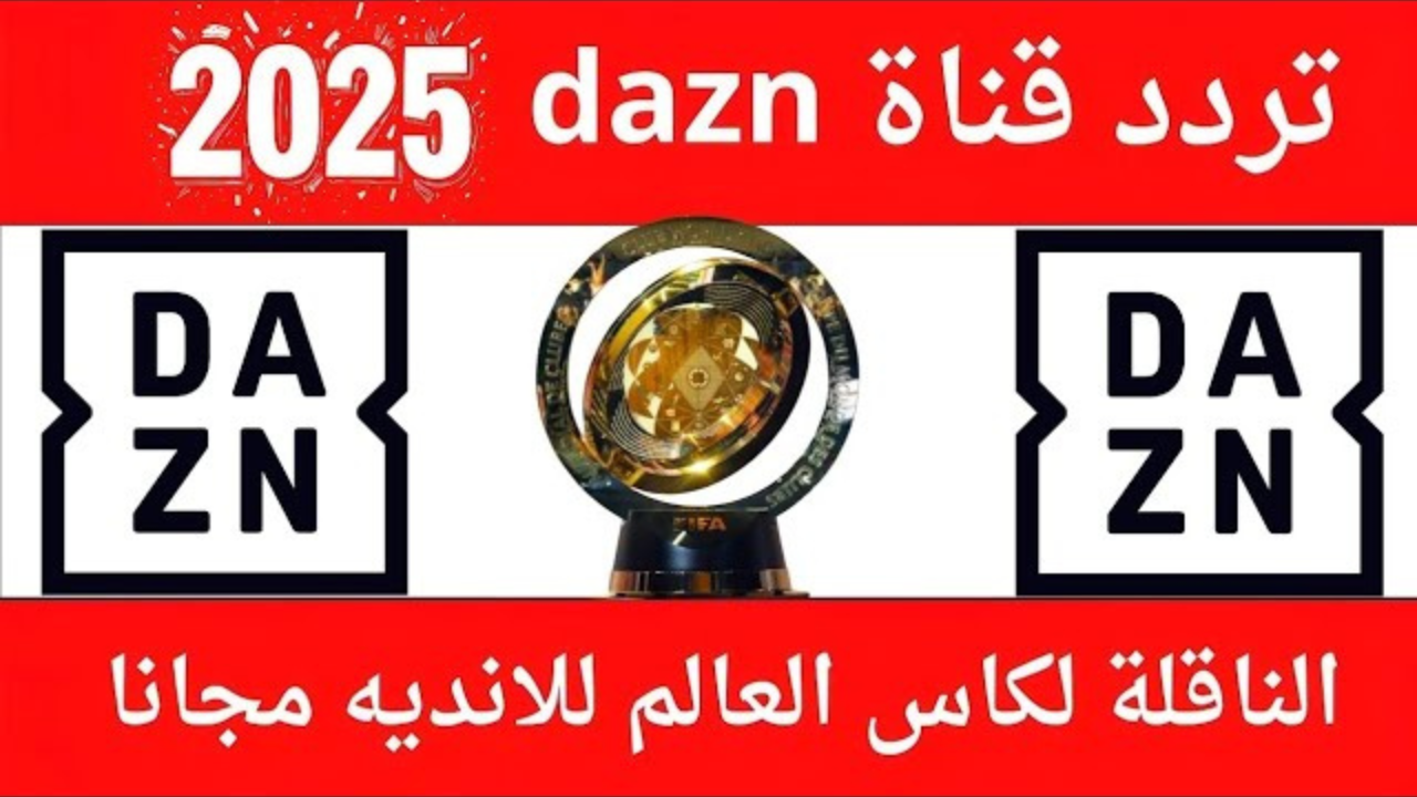 تردد قناة DAZN الرياضية الجديد على نايل سات لمتابعة أقوى مباريات كأس العالم للأندية بجودة عالية وبدون تقطيع
