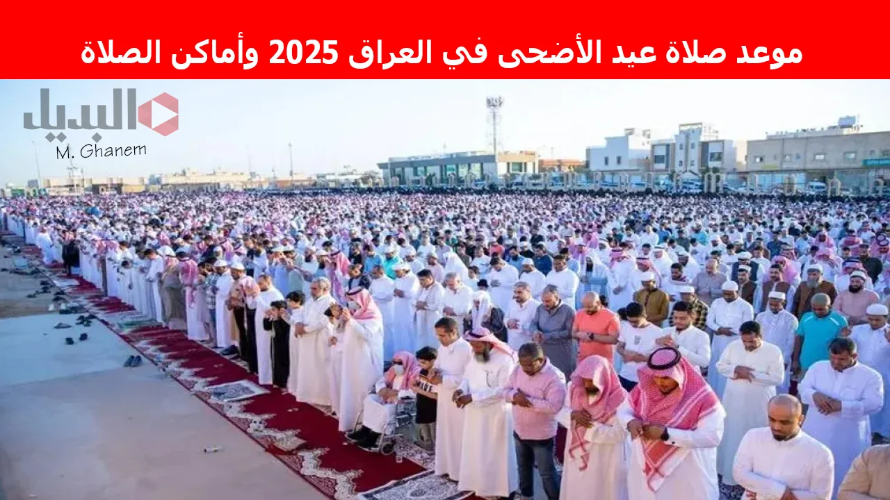 لا تفوتك.. موعد صلاة عيد الأضحى في العراق 2025 كافة المحافظات وأهم النصائح وكيفية الاستعداد للصلاة
